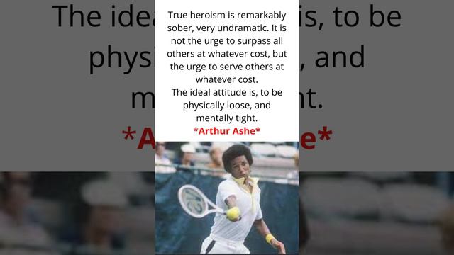 Arthur Ashe - True heroism is remarkably sober