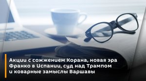 Акции с сожжением Корана, новая эра Франко в Испании, суд над Трампом и коварные замыслы Варшавы