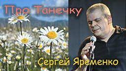 Песня "Про Танечку" Исполняет автор  Сергей Яременко