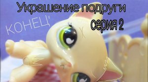 Lps: УКРАШЕНИЕ ПОДРУГИ (Серия 2) Конец"