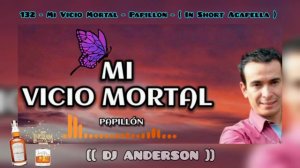 132 - Mi Vicio Mortal - Papillon - ( In Short Acapella ) | [[ Dj Anderson ]]