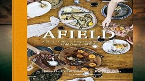 [PDF] Afield: A Chef s Guide to Preparing and Cooking Wild Game and Fish