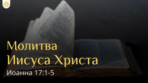 Молитва Иисуса Христа // от Иоанна 17:1-5 // Иван Козорезов