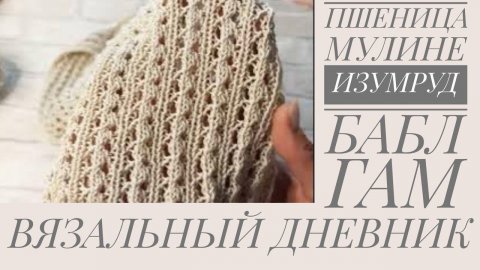 ВЯЗАЛЬНЫЙ ДНЕВНИК. Пшеница, мулине, изумруд и бабл гам, а также две готовые работы.