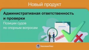 Новый продукт: Позиции судов по спорным вопросам. Административная ответственность и проверки