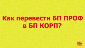 Как перевести БП ПРОФ в БП КОРП?