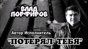 Влад Порфиров "ПОТЕРЯЛ ТЕБЯ"
