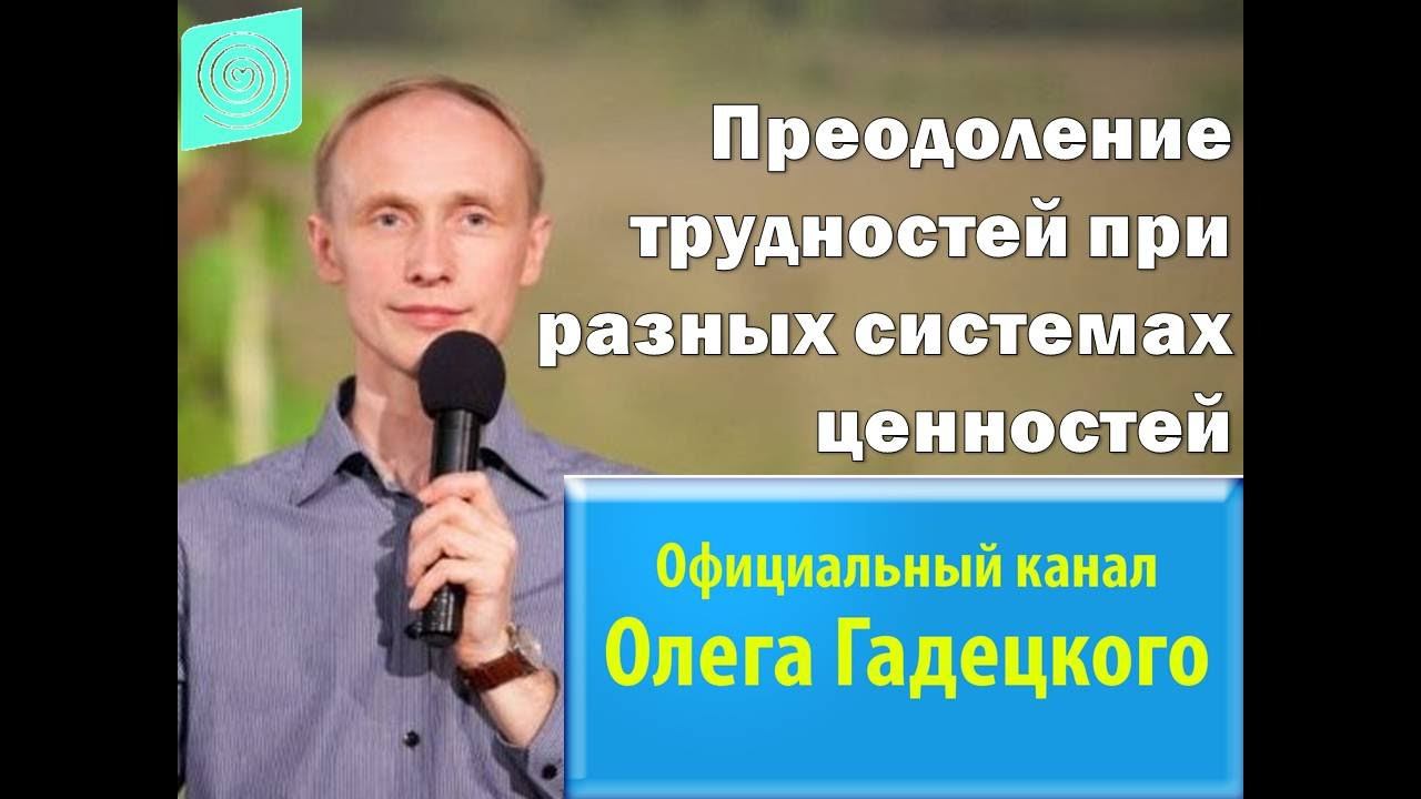Преодоление трудностей при разных системах ценностей. Олег Гадецкий. смотреть онлайн