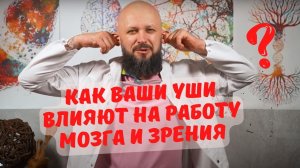 Как ваши уши влияют на работу мозга и зрения