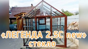 ТЕПЛИЦА  СТЕКЛО. ЛЕГЕНДА 2,5С НОВАЯ. ШИРИНА 2,5 МЕТРА.