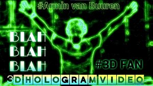Armin van Buuren.Blah Blah Blah. 2023. 3D голограмма. Для 3D вентилятора. #3dhologram #hologram