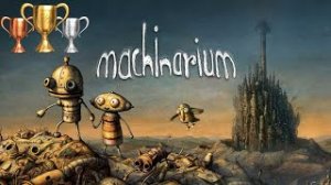 Machinarium | 100% Trophy Guide | All Trophies & Achievements