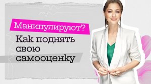 Манипулируют? Как поднять свою самооценку