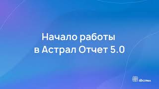 Как начать работу в Астрал Отчет 5.0