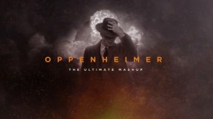 Oppenheimer: The Ultimate Soundtrack Mashup