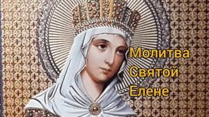 Молитва Святой Елене Константенопольской