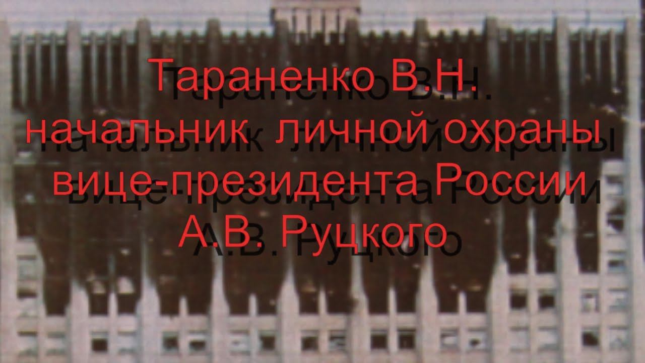 Тараненко В.Н.начальник  личной охраны вице-президента России А.В. Руцкого