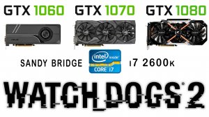 GTX 1060 vs GTX 1070 vs GTX 1080 + i7 2600k в Watch Dogs 2 (Ультра настройки)