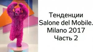 Часть 2. Общие тенденции выставки Salone del Mobile.Milano - 2017