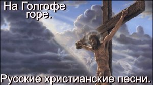 На Голгофе горе. Христианские песни.