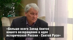 "Больше всего Запад боится нашего возвращения к идее исторической России - Святой Руси"