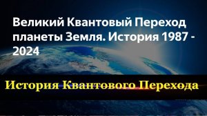 Великий Квантовый Переход планеты Земля. История 1987 – 2024.