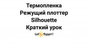 Термопленка. Режущий плоттер Silhouette. Краткий урок