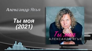 Александр Ягья — Ты моя (АУДИО, 2021)