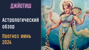 Астропрогноз июнь 2024 | Предсказания Джйотиш