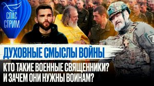 ДУХОВНЫЕ СМЫСЛЫ ВОЙНЫ. КТО ТАКИЕ ВОЕННЫЕ СВЯЩЕННИКИ? И ЗАЧЕМ ОНИ НУЖНЫ ВОИНАМ?