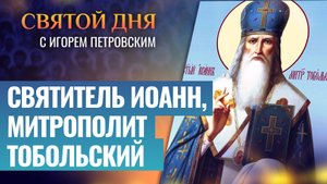 СВЯТИТЕЛЬ ИОАНН, МИТРОПОЛИТ ТОБОЛЬСКИЙ / СВЯТОЙ ДНЯ