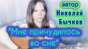 "Мне причудилось во сне.." - автор Николай Бычков (исп. Елена Бычкова B.E.S.)