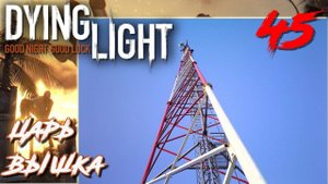 Dying Light ПРОХОЖДЕНИЕ С РУССКОЙ ОЗВУЧКОЙ #45 Царь вышка