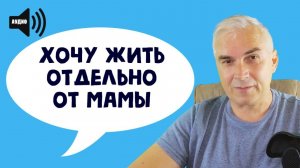 Хочу жить отдельно от мамы.  Александр Ковальчук