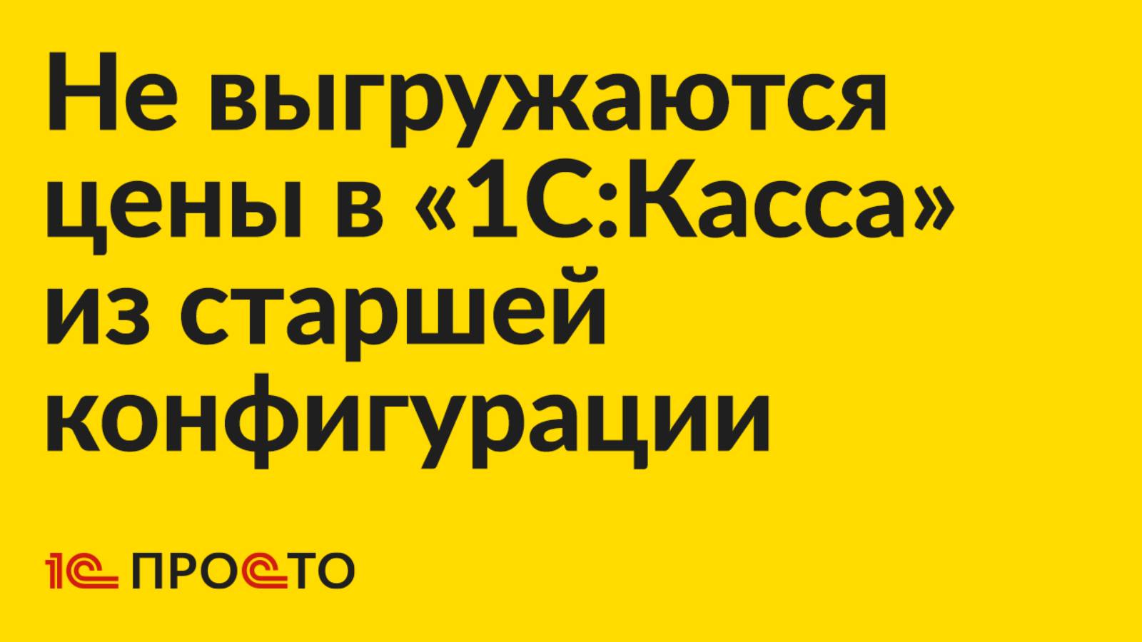 Почему не выгружаются цены в «1С:Касса» из старшей конфигурации