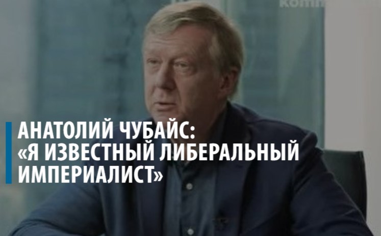 Анатолий Чубайс: «Я известный либеральный империалист»