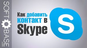 Как добавить контакт в Skype