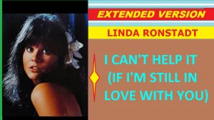 Linda Ronstadt - I CAN'T HELP IT (IF I'M STILL IN LOVE WITH YOU) (ext. version)