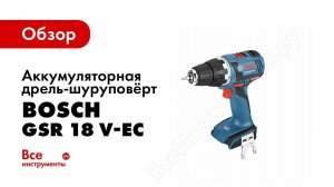 Обзор: Аккумуляторная дрель-шуруповёрт Bosch GSR 18 V-EC Professional Solo 0.601.9E8.100