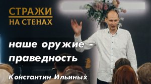 Ильиных Константин "наше оружие - праведность"