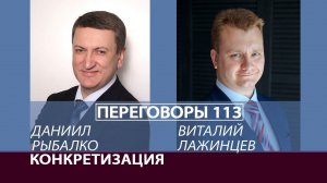 Переговоры 113. Конкретизация. Виталий Лажинцев и Даниил Рыбалко