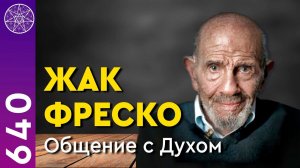 #640 ЖАК ФРЕСКО общение с Духом. Научный коммунизм, будущее, религии. Планета Веншай. Проект Венера.