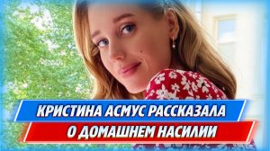 Кристина Асмус рассказала что стала жертвой домашнего насилия