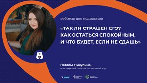 Вебинар для подростков "Так ли страшен ЕГЭ? Как остаться спокойным, и что будет, если не сдашь"