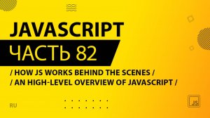 JavaScript - 082 - How JS Works Behind the Scenes - An High-Level Overview of JavaScript