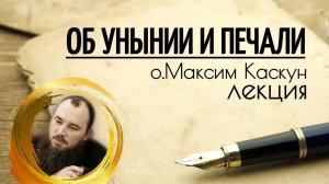 Об унынии и печали. Священник Максим Каскун