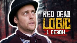 ЛОГИКА RED DEAD REDEMPTION - 1 СЕЗОН НА РУССКОМ