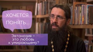 Эвтаназия- это любовь к умирающему? Хочется понять.