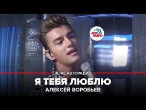 Алексей Воробьев - Я Тебя Люблю (LIVE @ Авторадио)