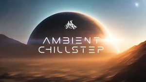 Ambient Chillstep Mix Vol #004